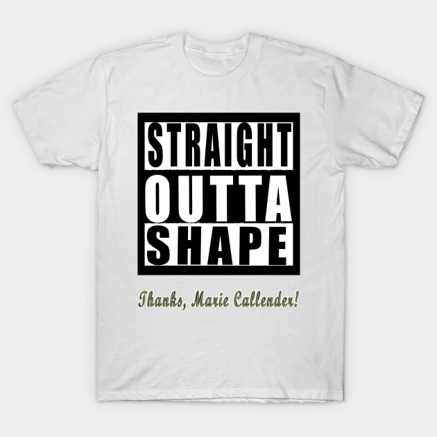 Straight Outta Shape Thanks Marie Callender T-Shirt by Klssaginaw